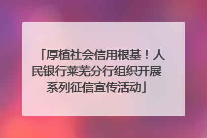 厚植社会信用根基！人民银行莱芜分行组织开展系列征信宣传活动