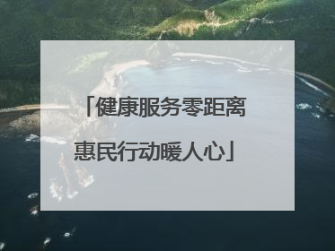 健康服务零距离惠民行动暖人心