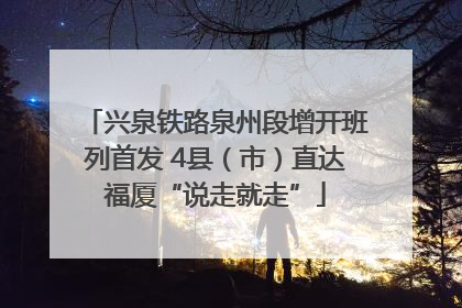 兴泉铁路泉州段增开班列首发 4县（市）直达福厦“说走就走”