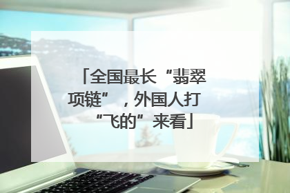 全国最长“翡翠项链”，外国人打“飞的”来看