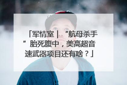 军情室｜“航母杀手”胎死腹中，美高超音速武器项目还有啥？
