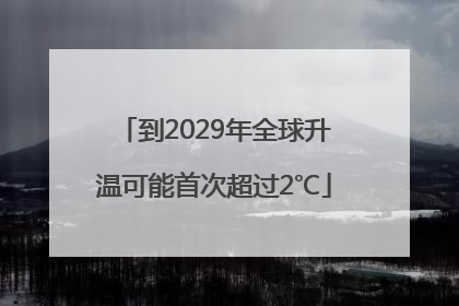 到2029年全球升温可能首次超过2℃