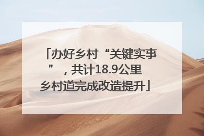 办好乡村“关键实事”，共计18.9公里乡村道完成改造提升