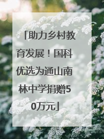 助力乡村教育发展！国科优选为通山南林中学捐赠50万元