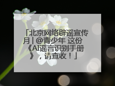 北京网络辟谣宣传月│@青少年 这份《AI谣言识别手册》，请查收！