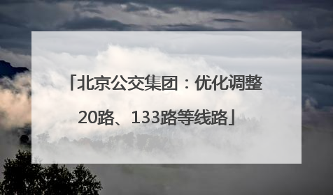 北京公交集团：优化调整20路、133路等线路