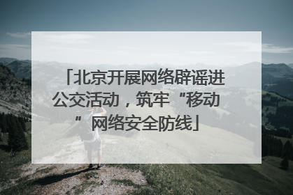 北京开展网络辟谣进公交活动，筑牢“移动”网络安全防线