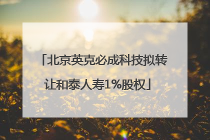北京英克必成科技拟转让和泰人寿1%股权