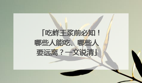 吃蜂王浆前必知！哪些人能吃、哪些人要远离？一文说清