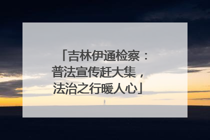 吉林伊通检察：普法宣传赶大集，法治之行暖人心