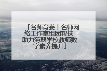 名师育娄丨名师网络工作室组团帮扶 助力薄弱学校教师数字素养提升