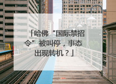 哈佛“国际禁招令”被叫停，事态出现转机？