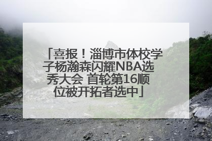 喜报！淄博市体校学子杨瀚森闪耀NBA选秀大会 首轮第16顺位被开拓者选中