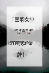 国羽女单“背靠背”提前锁定金牌