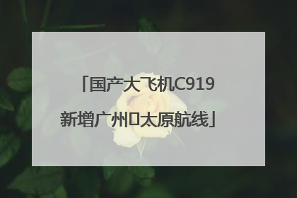 国产大飞机C919新增广州⇌太原航线