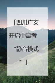 四川广安开启中高考“静音模式”