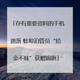 存有重要资料的手机遗落 蚌埠泊管员“拾金不昧”获赠锦旗