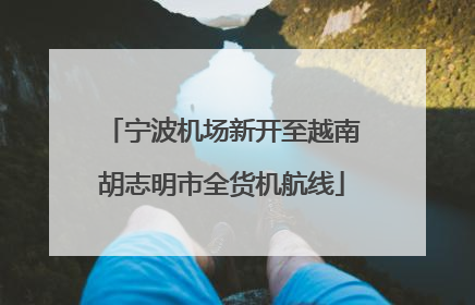 宁波机场新开至越南胡志明市全货机航线