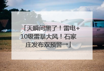 天瞬间黑了！雷电+10级雷暴大风！石家庄发布双预警→