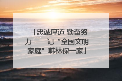 忠诚厚道 勤奋努力——记“全国文明家庭”韩林保一家
