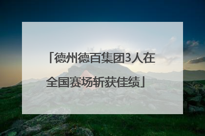 德州德百集团3人在全国赛场斩获佳绩