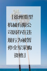 徐州重型机械有限公司因存在违规行为被暂停全军采购资格
