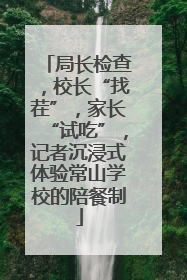 局长检查，校长“找茬”，家长“试吃”，记者沉浸式体验常山学校的陪餐制