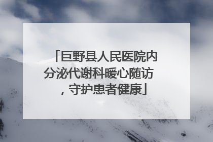 巨野县人民医院内分泌代谢科暖心随访，守护患者健康