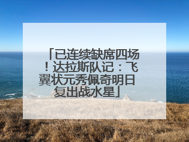已连续缺席四场！达拉斯队记：飞翼状元秀佩奇明日复出战水星