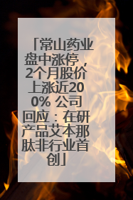 常山药业盘中涨停，2个月股价上涨近200% 公司回应：在研产品艾本那肽非行业首创