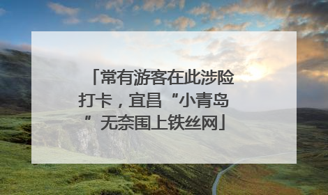常有游客在此涉险打卡，宜昌“小青岛”无奈围上铁丝网