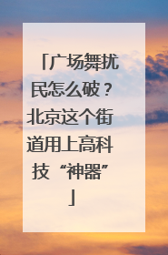 广场舞扰民怎么破？北京这个街道用上高科技“神器”