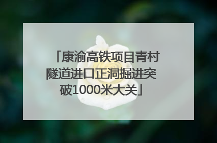 康渝高铁项目青村隧道进口正洞掘进突破1000米大关
