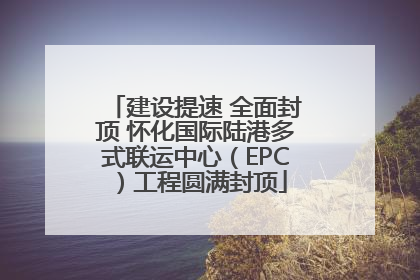 建设提速 全面封顶 怀化国际陆港多式联运中心（EPC）工程圆满封顶