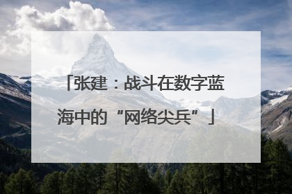 张建：战斗在数字蓝海中的“网络尖兵”