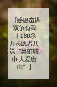 感恩奋进 双争有我丨180余万志愿者共筑“英雄城市·大爱唐山”