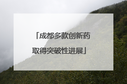 成都多款创新药取得突破性进展