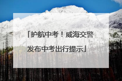 护航中考！威海交警发布中考出行提示
