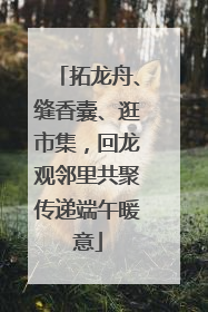 拓龙舟、缝香囊、逛市集，回龙观邻里共聚传递端午暖意