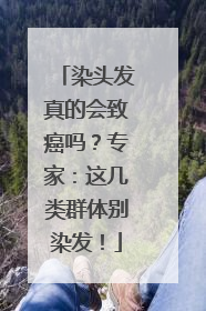 染头发真的会致癌吗？专家：这几类群体别染发！