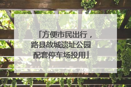 方便市民出行，路县故城遗址公园配套停车场投用