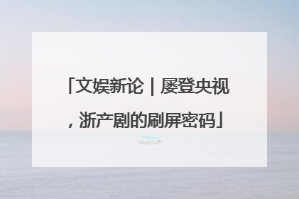 文娱新论｜屡登央视，浙产剧的刷屏密码