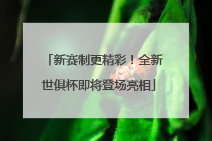 新赛制更精彩！全新世俱杯即将登场亮相