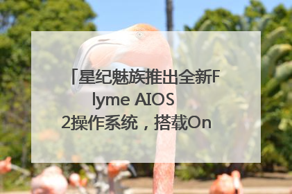 星纪魅族推出全新Flyme AIOS 2操作系统，搭载OneMind四大引擎
