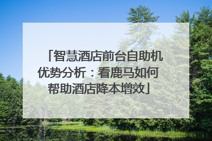 智慧酒店前台自助机优势分析：看鹿马如何帮助酒店降本增效