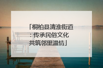 桐柏县清淮街道：传承民俗文化 共筑邻里温情