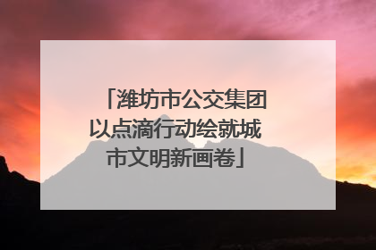 潍坊市公交集团以点滴行动绘就城市文明新画卷