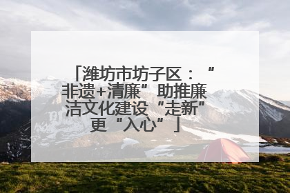 潍坊市坊子区：“非遗+清廉”助推廉洁文化建设“走新”更“入心”