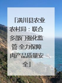 潢川县农业农村局：联合多部门强化监管 全力保障肉产品质量安全