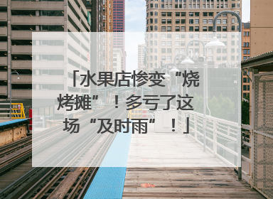 水果店惨变“烧烤摊”！多亏了这场“及时雨”！